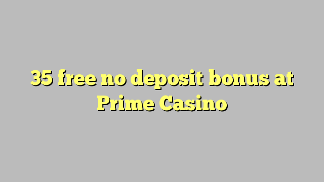 35 free no deposit bonus at Prime  Casino