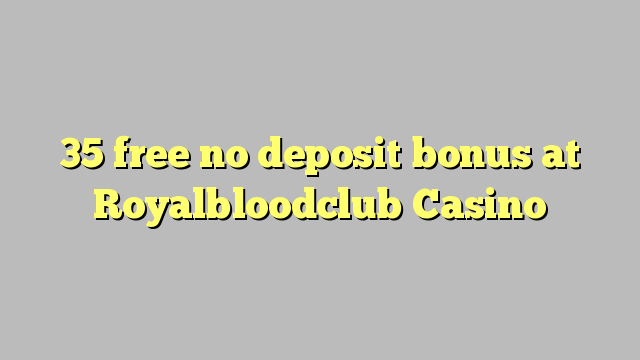 35 free no deposit bonus at Royalbloodclub Casino