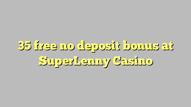 35 free no deposit bonus at SuperLenny Casino