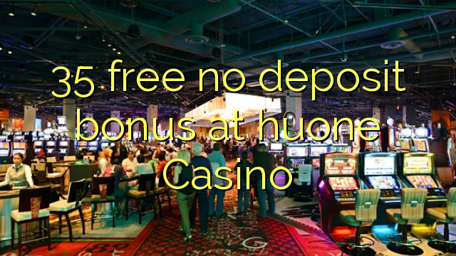 35 free no deposit bonus at huone Casino