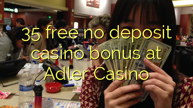 35 free no deposit casino bonus at Adler Casino