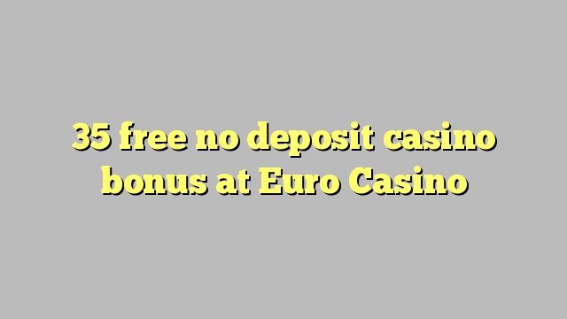 35 gratis, ingen innskuddsbonusbonus hos Euro Casino