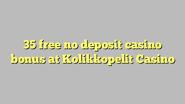 35 free no deposit casino bonus at Kolikkopelit Casino