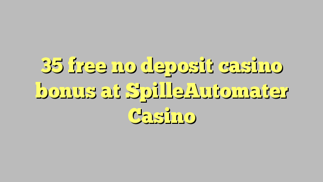 35 free no deposit casino bonus at SpilleAutomater Casino