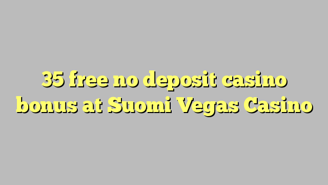 35 free no deposit casino bonus at Suomi Vegas Casino