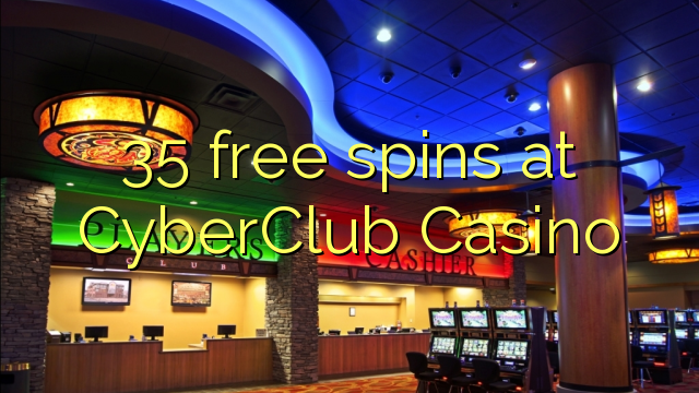 35 free spins at CyberClub  Casino