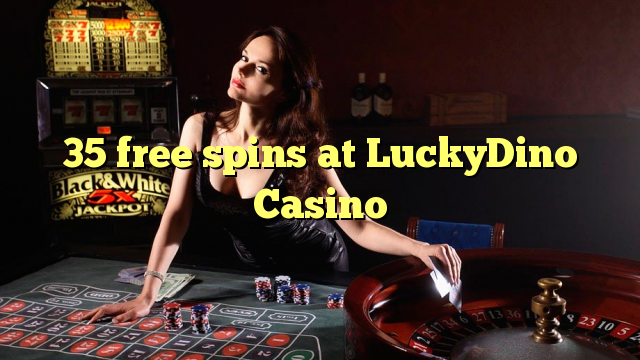 35 free spins a LuckyDino Casino