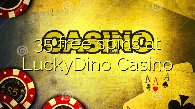 35 free spins at LuckyDino Casino