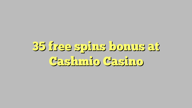 35 free spins bonus at Cashmio Casino