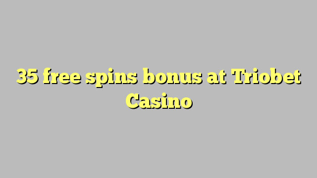 35 free spins bonus at Triobet Casino