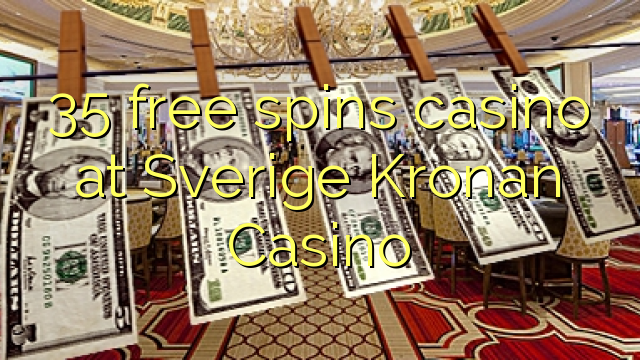 35 free spins casino at Sverige Kronan Casino