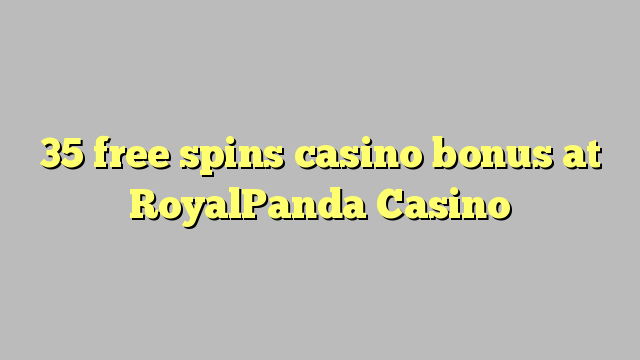 35 free spins casino bonus at RoyalPanda Casino