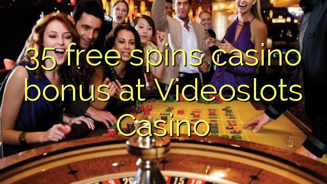 35 free spins casino bonus at Videoslots Casino