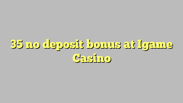 35 ùn Bonus accontu à Igame Casino