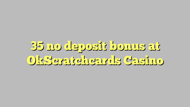 35 no deposit bonus at OkScratchcards Casino