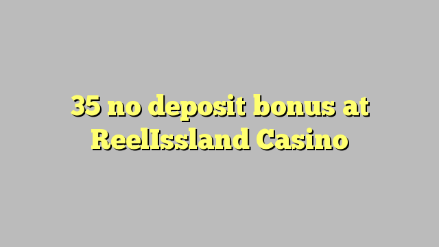 35 no deposit bonus at ReelIssland Casino