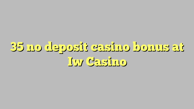35 no deposit casino bonus at Iw Casino