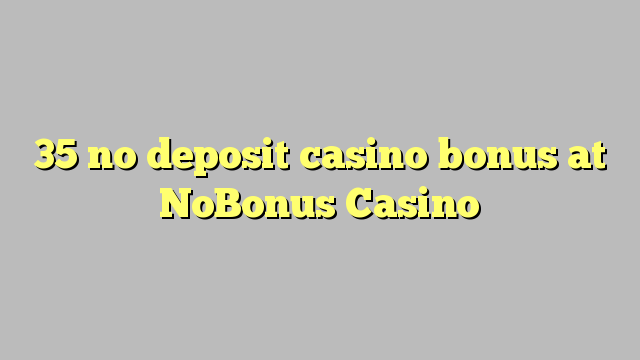 35 no deposit casino bonus at NoBonus  Casino