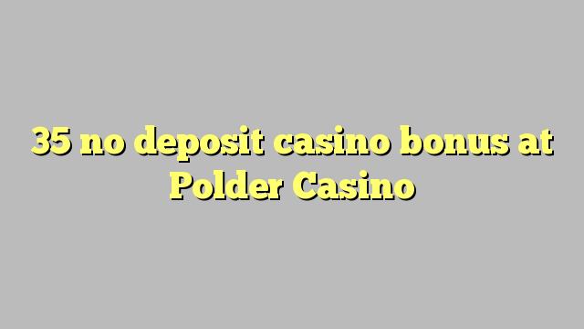 35 no deposit casino bonus at Polder Casino