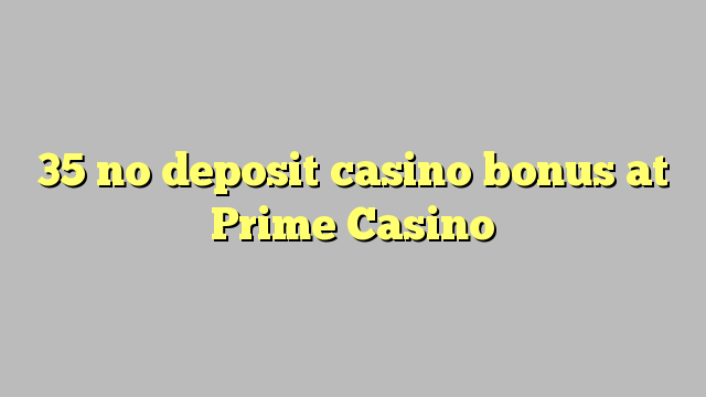 35 no deposit casino bonus at Prime  Casino