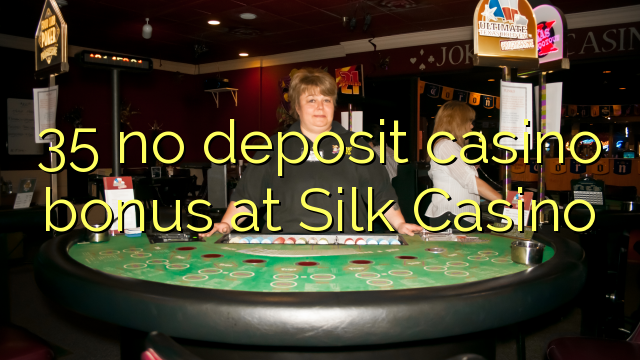 35 no deposit casino bonus at Silk Casino