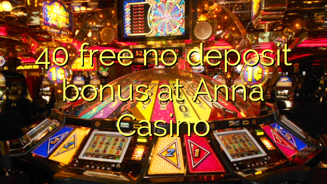 40 free no deposit bonus at Anna Casino