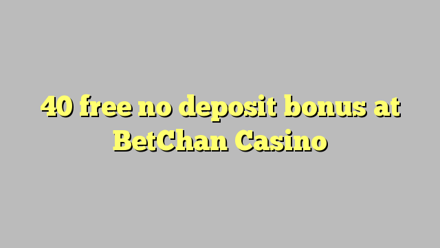 40 free no deposit bonus at BetChan Casino