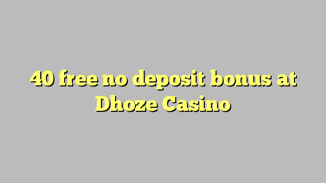 Dhoze Casino heç bir depozit bonus pulsuz 40