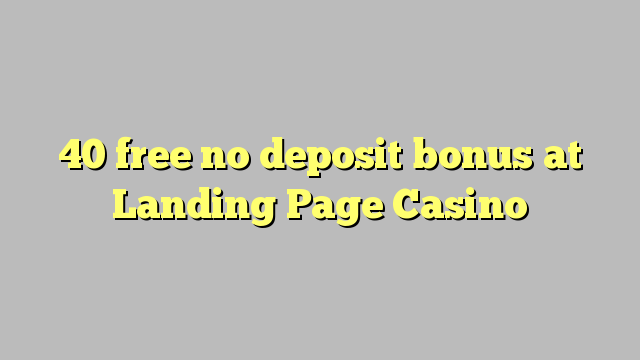 40 free no deposit bonus at Landing Page Casino