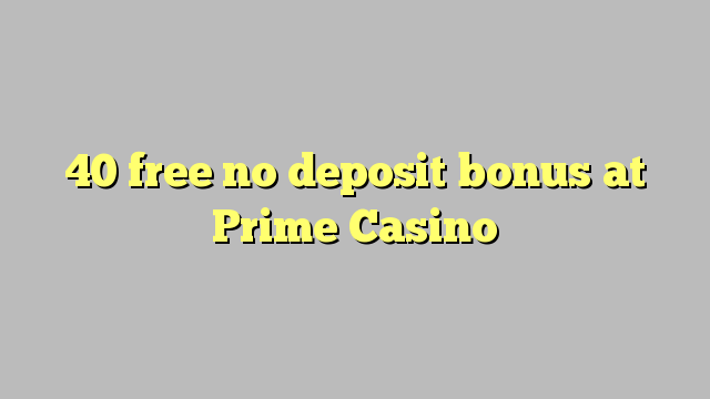 40 free no deposit bonus at Prime  Casino