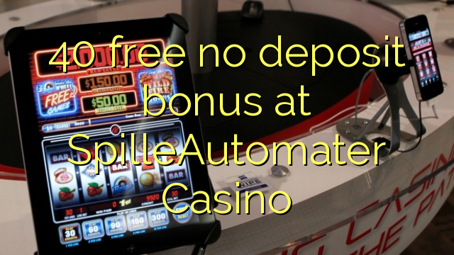 40 free no deposit bonus at SpilleAutomater Casino