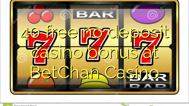 40 free no deposit casino bonus at BetChan Casino