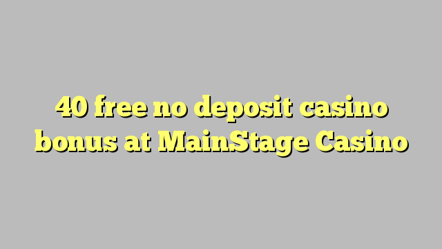 40 free no deposit casino bonus at MainStage Casino