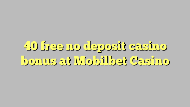 40 free no deposit casino bonus at Mobilbet Casino