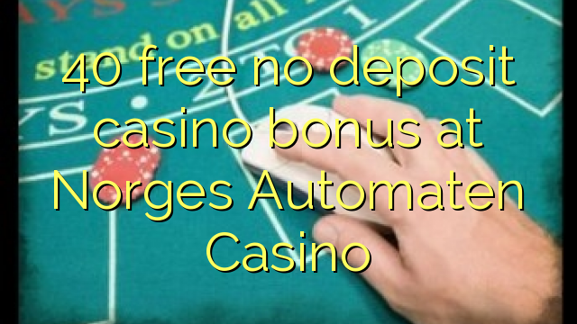 40 ຟຣີບໍ່ມີຄາສິໂນເງິນຝາກຢູ່ Norges Automaten Casino