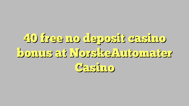 40 free no deposit casino bonus at NorskeAutomater Casino