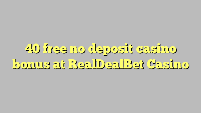 40 free no deposit casino bonus at RealDealBet Casino