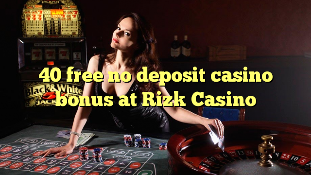 40 free no deposit casino bonus at Rizk Casino