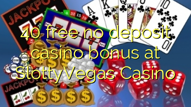 40 free no deposit casino bonus at SlottyVegas Casino