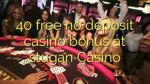 40 free no deposit casino bonus at stugan Casino