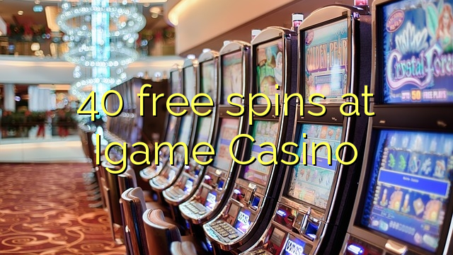 40 ilmaiskierrosta osoitteessa iGame Casino