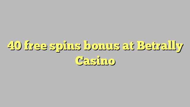 40 b'xejn spins bonus fuq Betrally Casino