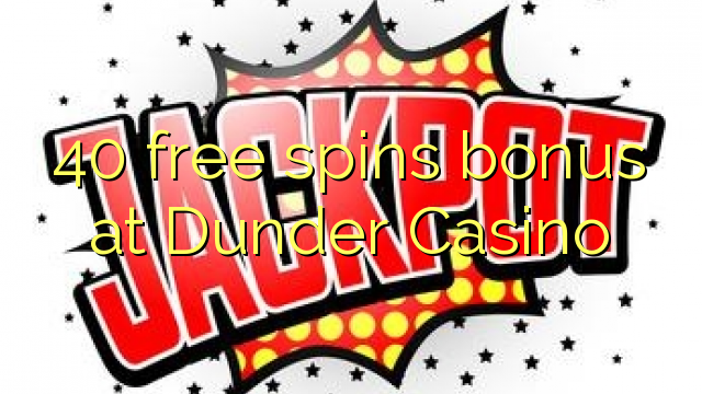 40 free spins bonus at Dunder Casino