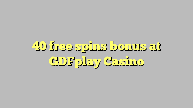 40 free spins bonus a GDFplay Casino
