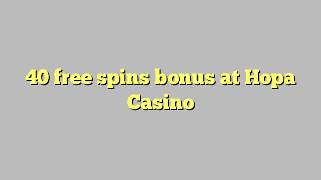 40 free spins bonus at Hopa Casino