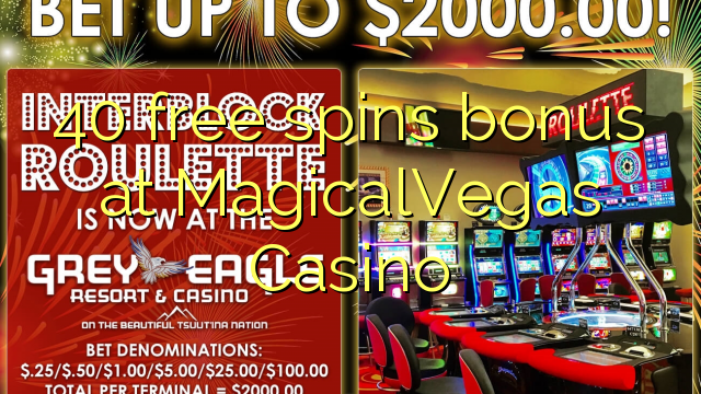 40 free spins bonus at MagicalVegas Casino