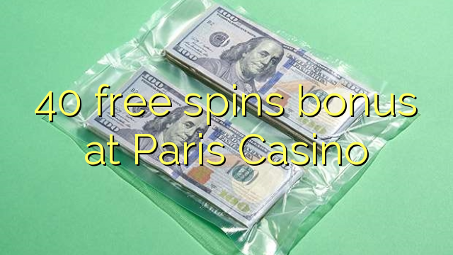Ang 40 free spins bonus sa Paris Casino