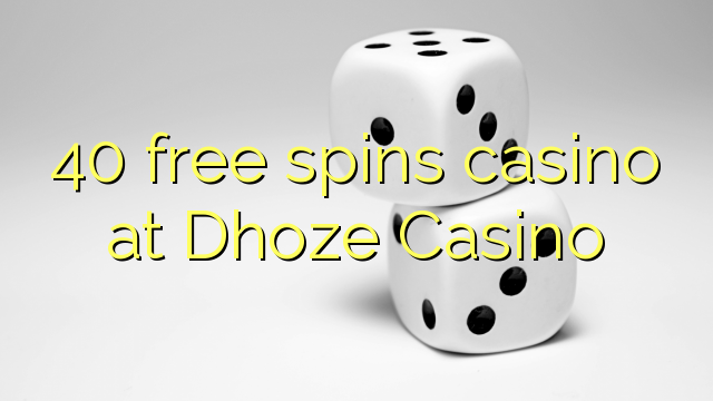 40 gratis spins casino in Dhoze Casino