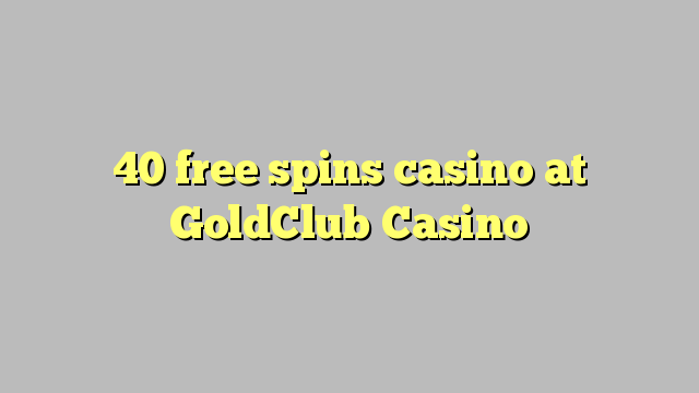 40 free spins casino at GoldClub  Casino