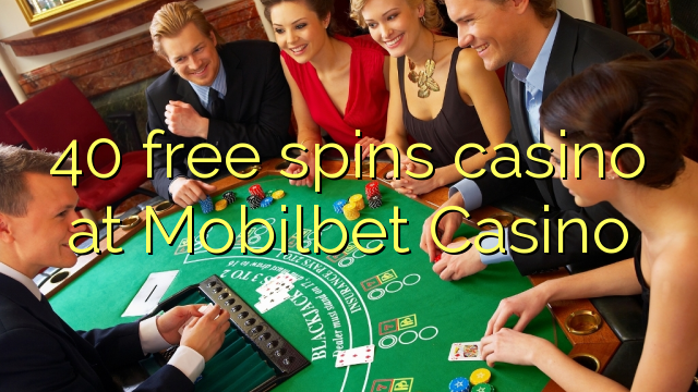 40 უფასო ტრიალებს კაზინო Mobilbet Casino